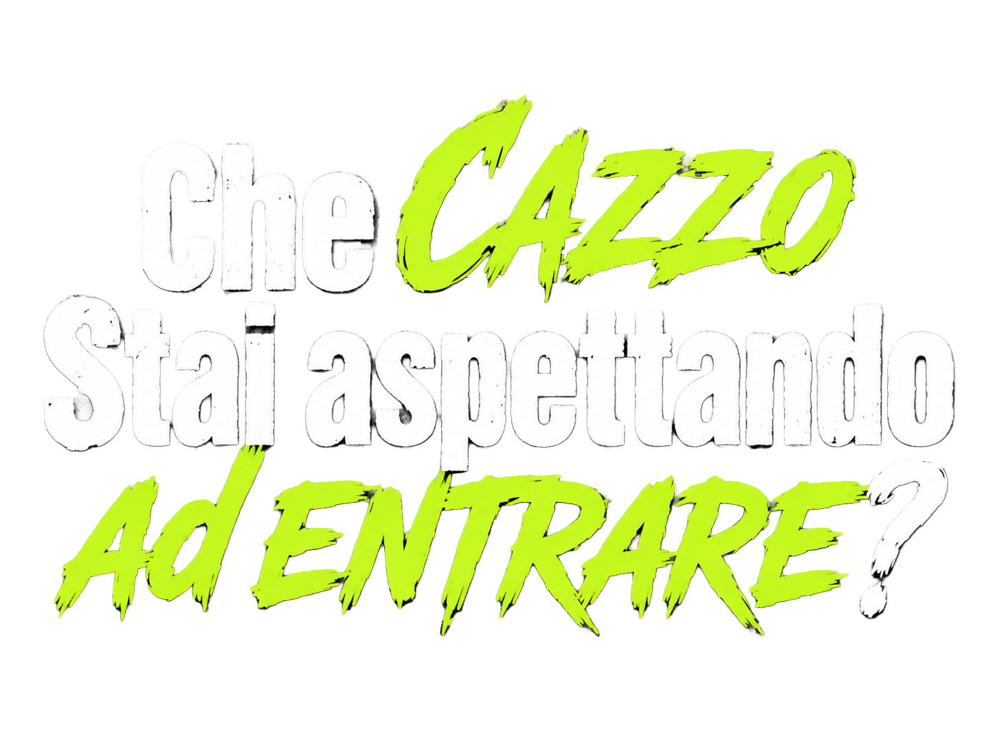 Che cazzo stai aspettando ad entrare?